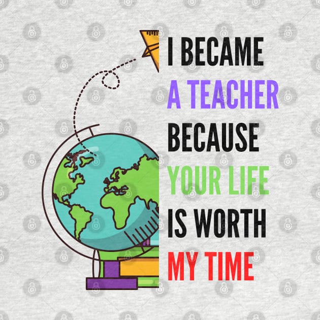i became a teacher because your life is worth my time by OrionBlue